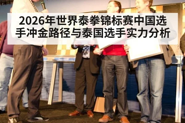 2026年世界泰拳锦标赛中国选手冲金路径与泰国选手实力分析